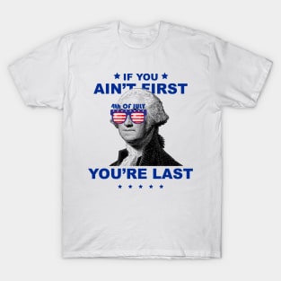 George Washington 4th Of July If you ain't first you're last T-Shirt